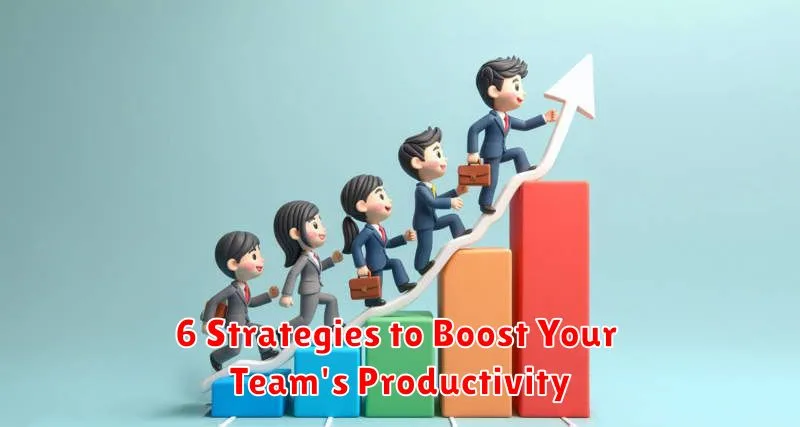 6 Strategies to Boost Your Team's Productivity