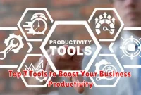 Top 7 Tools to Boost Your Business Productivity
