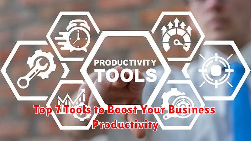 Top 7 Tools to Boost Your Business Productivity